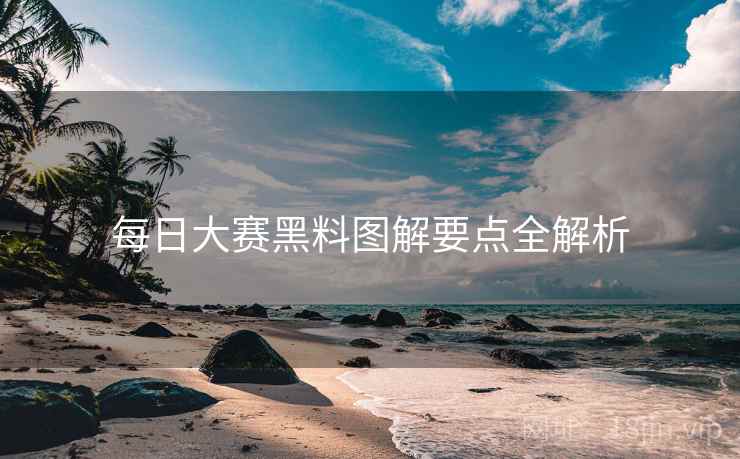 每日大赛黑料图解要点全解析