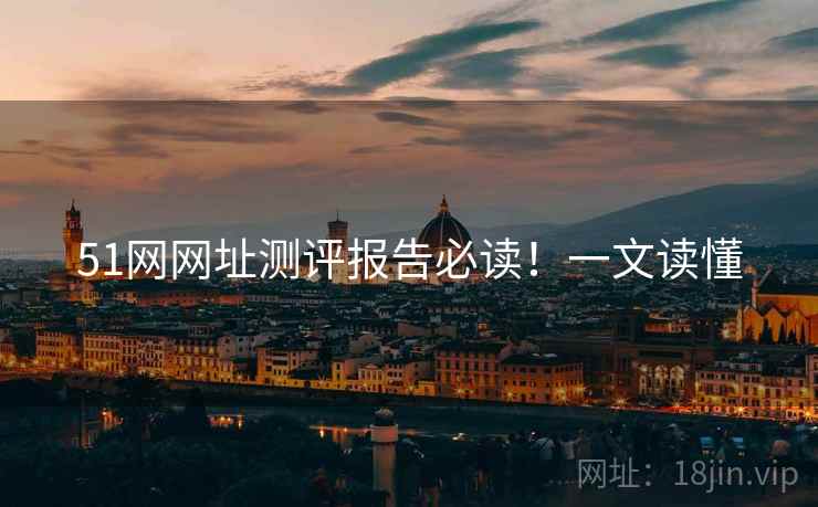 51网网址测评报告必读！一文读懂