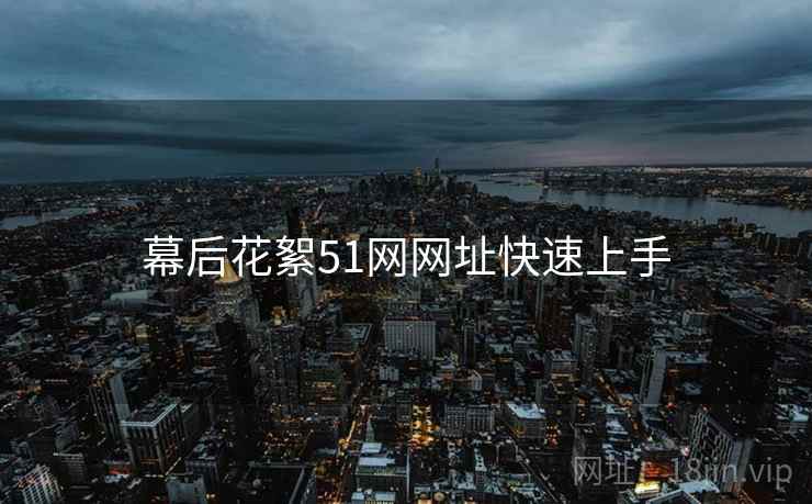 幕后花絮51网网址快速上手